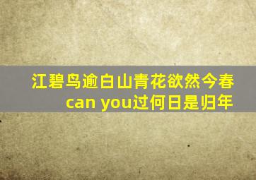 江碧鸟逾白山青花欲然今春can you过何日是归年